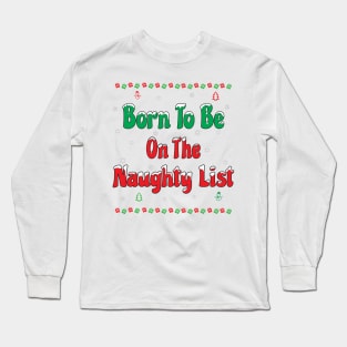 CHRISTMAS BORN TO BE ON THE NAUGHTY LIST! Long Sleeve T-Shirt